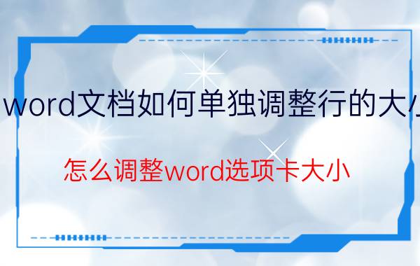 word文档如何单独调整行的大小 怎么调整word选项卡大小？